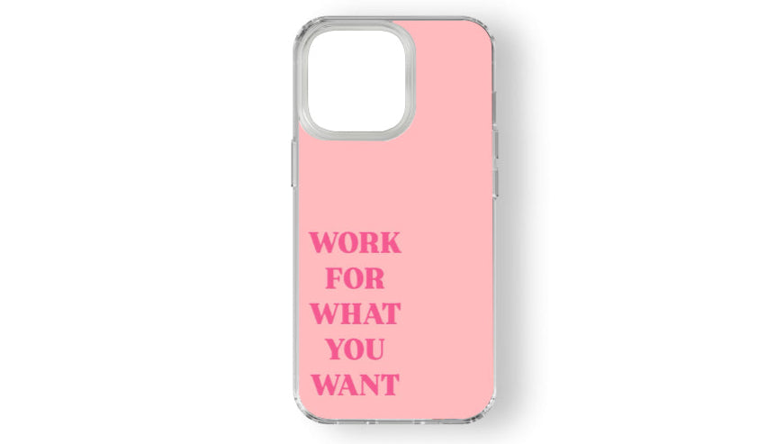 Work For What You Want_Motivational Pink Phone Case – Power & Purpose